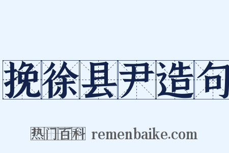 挽徐县尹造句是什么意思的图片